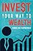 Invest Your Way To Wealth