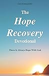 The Hope Recovery Devotional: There is Always Hope with God The Hope Recovery Devotional: There is Always Hope with God