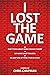 I Lost The Game: or Don't T...