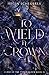 To Wield a Crown by Helen Scheuerer