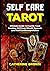 Self Care Tarot: Ultimate Guide To Psychic Tarot Reading, Self Care, Rituals, Spreads And Real Card Interpretation