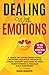 Dealing With Emotions: A Guide On Overcoming Toxic Emotions, Negative Thoughts, Stress, Anxiety And How To Stop Overthinking & Manage Your Emotions. The Best Stress Management Book