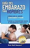 Guía del Embarazo para Hombres: Cómo Ser el Mejor Compañero y Padre, Desde la Concepción Hasta el Nacimiento y Más Allá. Incluye 10 Consejos Para Padres ... para padres primerizos) (Spanish Edition)