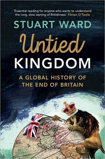 Untied Kingdom: A Global History of the End of Britain (Hardcover)