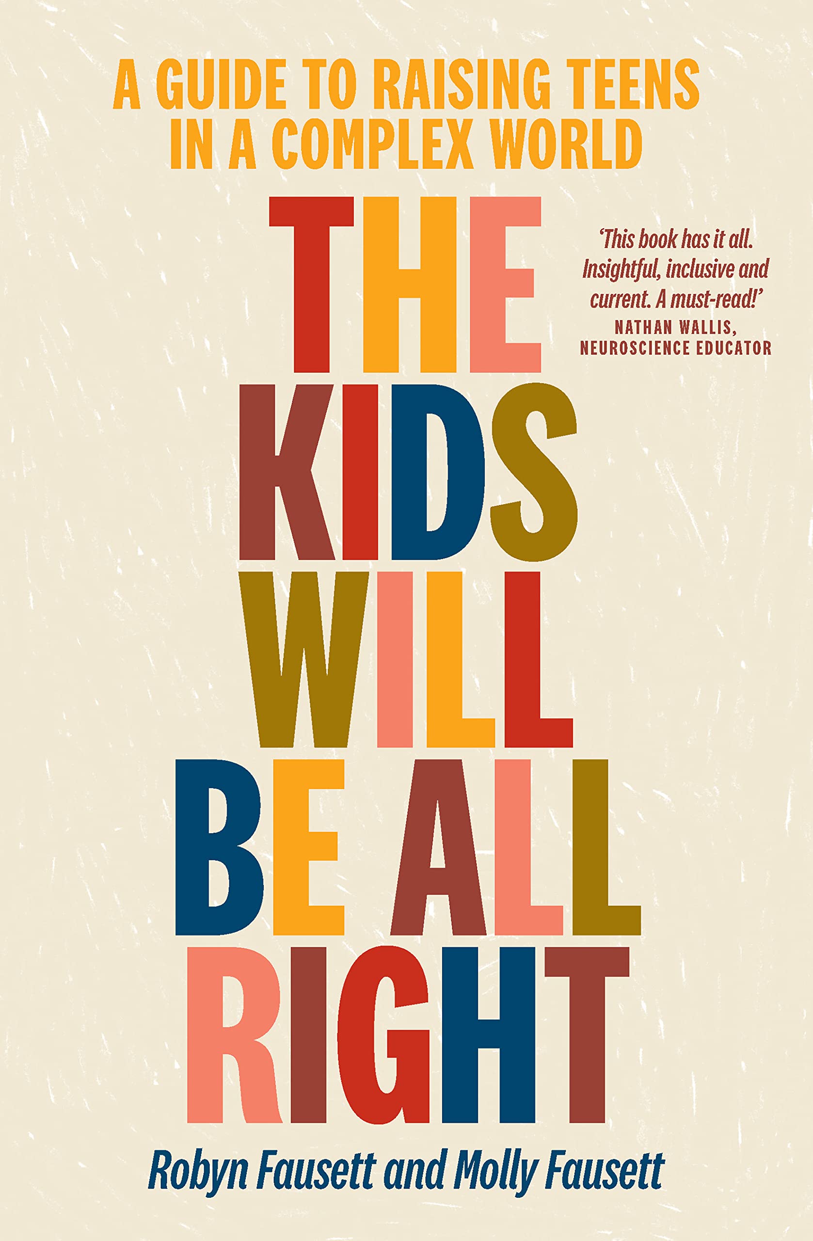 The Kids Will Be All Right: A guide to raising teens in a complex world (Kindle Edition)