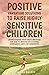 Positive Parenting Solutions to Raise Highly Sensitive Children: Understanding Your Child’s Emotions and How to Respond with Radical Compassion, Love and Confidence