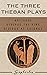The Three Theban Plays: Antigone; Oedipus the King; Oedipus at Colonus: (Annotated)
