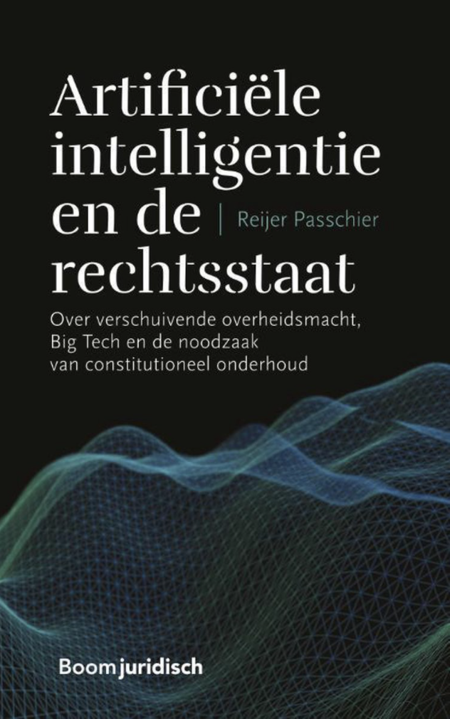 Artificiële intelligentie en de rechtsstaat. Over verschuivende overheidsmacht, Big Tech en de noodzaak van constitutioneel onderhoud (Paperback)