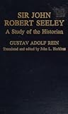 Sir John Robert Seeley: A Study of the Historian