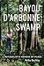 Bayou d'Arbonne Swamp A Naturalist's Memoir of Place by Kelby Ouchley