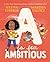 A Is for Ambitious (Ambitio...