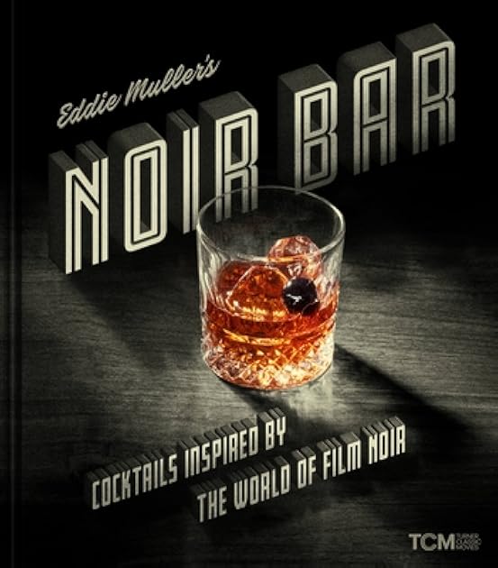 Eddie Muller's Noir Bar: Cocktails Inspired by the World of Film Noir (Turner Classic Movies)
