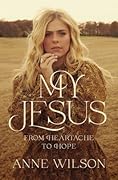 My Jesus: From Heartache to Hope (An Encouraging True Story of Recovering from Tragedy and Finding Purpose)