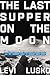 The Last Supper on the Moon: NASA's 1969 Lunar Voyage, Jesus Christ’s Bloody Death, and the Fantastic Quest to Conquer Inner Space