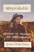 Unspeakable: Surviving My Childhood and Finding My Voice 