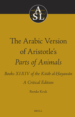 The Arabic Version of Aristotle’s Parts of Animals. Books XI-XIV of the Kitāb al-Ḥayawān: A Critical Edition (Aristoteles Semitico-Latinus, 2)