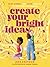 Create Your Bright Ideas: Read, Journal, and Color Your Way to the Future You Imagine