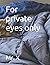 For private eyes only