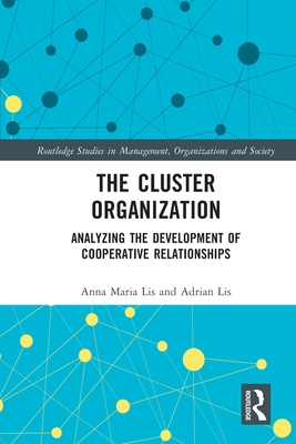 The Cluster Organization: Analyzing the Development of Cooperative Relationships (Routledge Studies in Management, Organizations and Society)