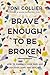 Brave Enough to Be Broken by Toni Collier Brave Enough to Be Broken by Toni Collier