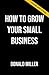How to Grow Your Small Business: A 6-Step Plan to Help Your Business Take Off