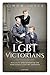 LGBT Victorians: Sexuality and Gender in the Nineteenth-Century Archives