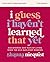 I Guess I Haven't Learned T...