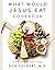 What Would Jesus Eat Cookbook: Eat Well, Feel Great, and Live Longer