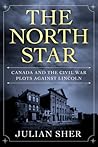 The North Star: Canada and the Civil War Plots Against Lincoln The North Star: Canada and the Civil War Plots Against Lincoln