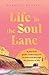 Life in the Soul Lane: A practical guide connecting you to your soul through the journey of life