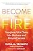 Become the Fire: Transform Life’s Chaos into Business and Personal Success
