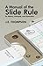 A Manual of the Slide Rule:...