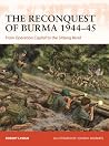 The Reconquest of Burma 1944–45: From Operation Capital to the Sittang Bend (Osprey Campaign #390)