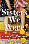 The Sisters We Were by Wendy Willis Baldwin