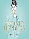Audrey Hepburn: The Illustrated World of a Fashion Icon Audrey Hepburn: The Illustrated World of a Fashion Icon