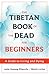 The Tibetan Book of the Dead for Beginners A Guide to Living and Dying by Lama Lhanang Rinpoche