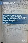 Discovery, Innovation, and the Victorian Admiralty: Paper Navigators (Global Studies in Social and Cultural Maritime History) Discovery, Innovation, and the Victorian Admiralty: Paper Navigators (Global Studies in Social and Cultural Maritime History)
