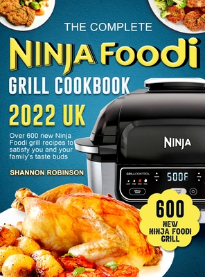 The Complete Ninja Foodi Grill Cookbook 2022 UK: Over 600 new Ninja Foodi grill recipes to satisfy you and your family's taste buds