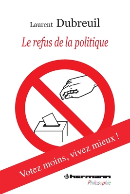Le refus de la politique: Votez moins, vivez mieux ! (HR.Herm.Philo.) (French Edition)