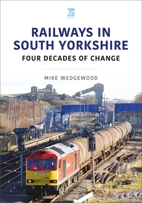 Railways in South Yorkshire: Four Decades of Change (Britain's Railways Series)