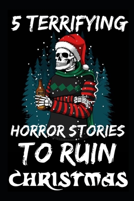 5 Terrifying Horror Stories To Ruin Christmas: True Disturbing Xmas Stories To Frighten Your Family