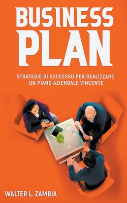 Business Plan: Strategie di Successo per Realizzare un Piano Aziendale Vincente (Italian Edition)