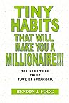 TINY HABITS THAT WILL MAKE YOU A MILLIONAIRE!!!: Too Good To Be True? You'd Be Surprised.