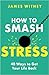 How to Smash Stress: 40 way...