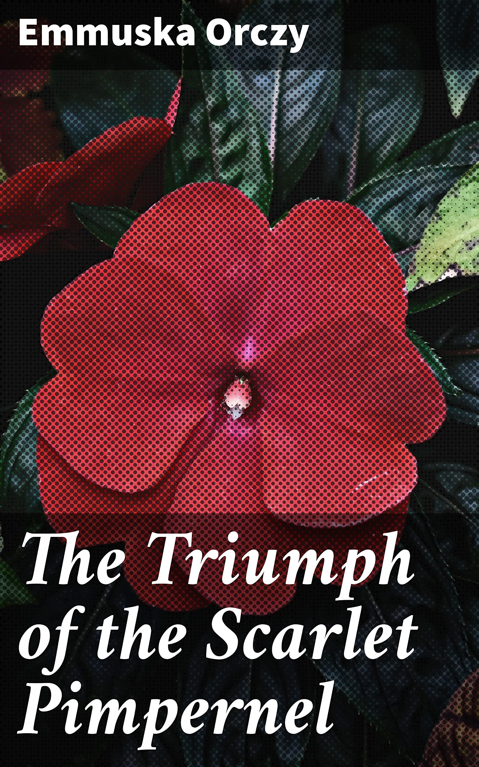 The Triumph of the Scarlet Pimpernel: Enriched edition. A Swashbuckling Tale of Heroism and Redemption