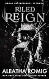 Riled Reign by Aleatha Romig