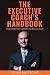 The Executive Coach's Handbook: Inside Secrets from the World's Top Executive Coach