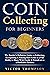 Coin Collecting for Beginners: The Newbie's Definitive Guide to Collecting, Recognizing & Valuing Rare Coins as a Fun Hobby to Share With Family & Friends or as a Profitable Business