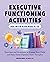 Executive Functioning Activities: Exercises and Strategies to Engage Your Child and Help Them Organize Their Thoughts