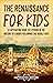 The Renaissance for Kids: A Captivating Guide to a Period in the History of Europe Following the Middle Ages (History for Children)